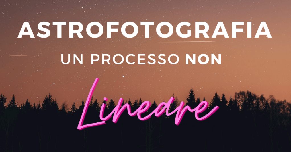 Astrofotografia: un processo non&nbsp;lineare